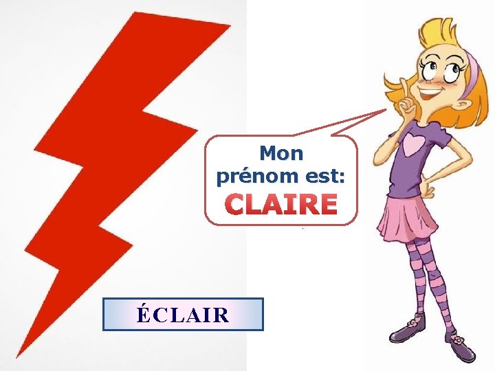 Mon prénom est: CLAIRE ÉCLAIR 