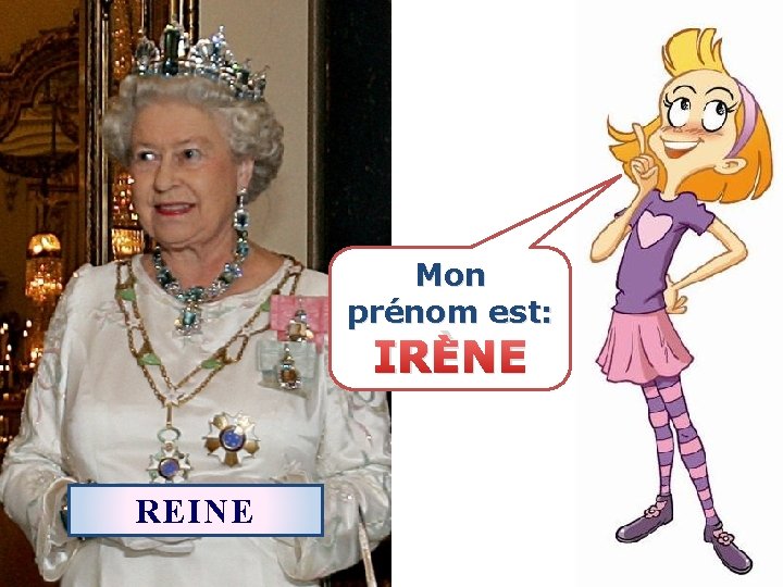 Mon prénom est: IRÈNE REINE 