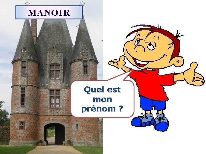 MANOIR Quel est mon prénom ? 