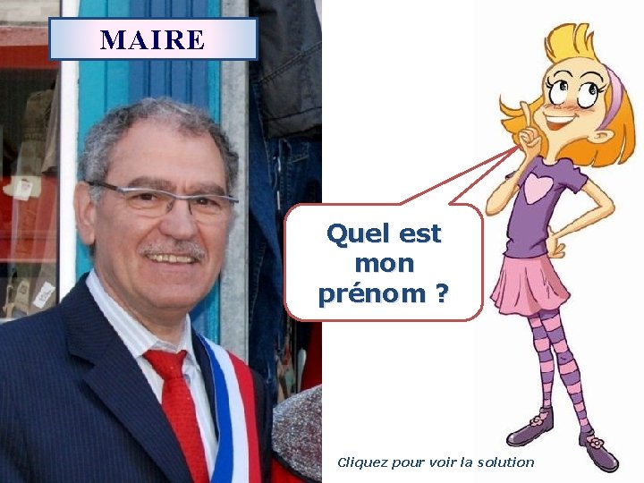 MAIRE Quel est mon prénom ? Cliquez pour voir la solution 