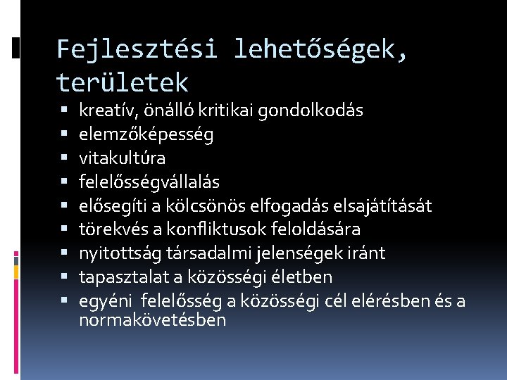 Fejlesztési lehetőségek, területek kreatív, önálló kritikai gondolkodás elemzőképesség vitakultúra felelősségvállalás elősegíti a kölcsönös elfogadás