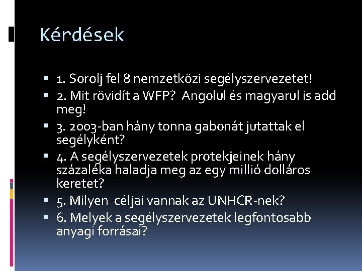 Kérdések 1. Sorolj fel 8 nemzetközi segélyszervezetet! 2. Mit rövidít a WFP? Angolul és