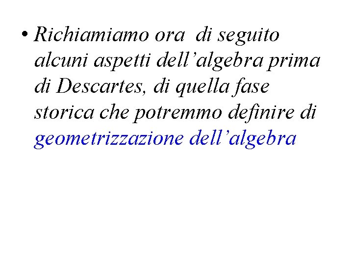  • Richiamiamo ora di seguito alcuni aspetti dell’algebra prima di Descartes, di quella
