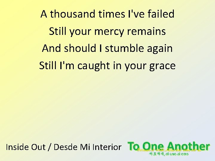 A thousand times I've failed Still your mercy remains And should I stumble again A thousand times I've failed Still your mercy remains And should I stumble again
