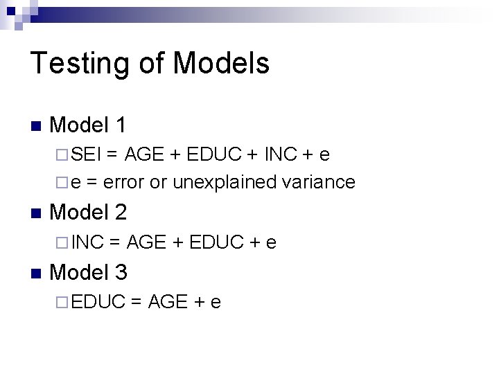 Testing of Models n Model 1 ¨ SEI = AGE + EDUC + INC