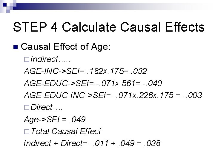 STEP 4 Calculate Causal Effects n Causal Effect of Age: ¨ Indirect…. . AGE-INC->SEI=.