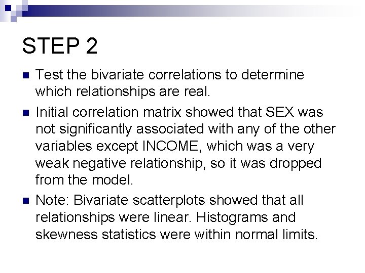 STEP 2 n n n Test the bivariate correlations to determine which relationships are