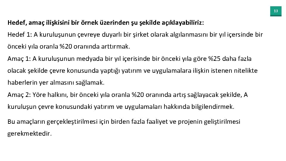 13 Hedef, amaç ilişkisini bir örnek üzerinden şu şekilde açıklayabiliriz: Hedef 1: A kuruluşunun