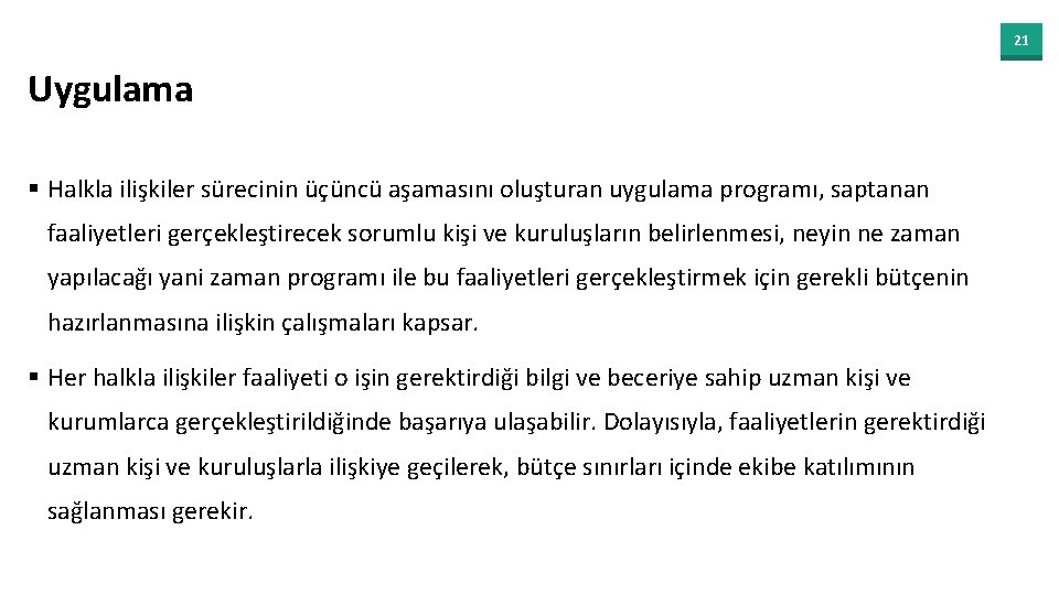 21 Uygulama § Halkla ilişkiler sürecinin üçüncü aşamasını oluşturan uygulama programı, saptanan faaliyetleri gerçekleştirecek