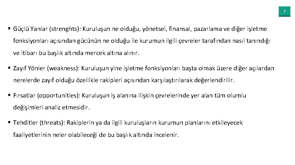 7 § Güçlü Yanlar (strenghts): Kuruluşun ne olduğu, yönetsel, finansal, pazarlama ve diğer işletme