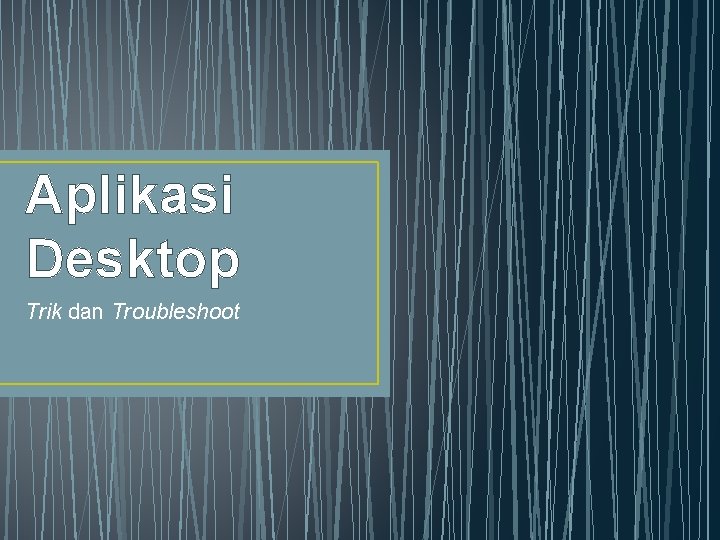 Aplikasi Desktop Trik dan Troubleshoot 