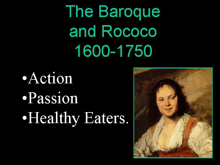 The Baroque and Rococo 1600 -1750 • Action • Passion • Healthy Eaters. 