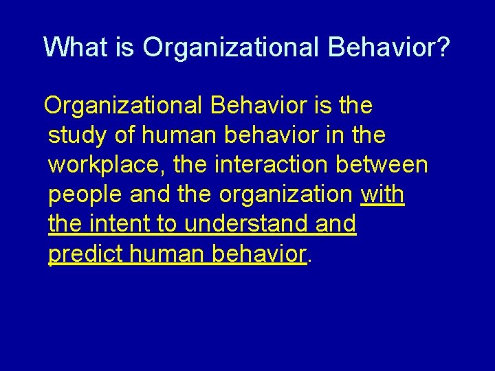 What is Organizational Behavior? Organizational Behavior is the study of human behavior in the