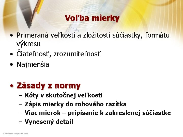 Voľba mierky • Primeraná veľkosti a zložitosti súčiastky, formátu výkresu • Čiateľnosť, zrozumiteľnosť •