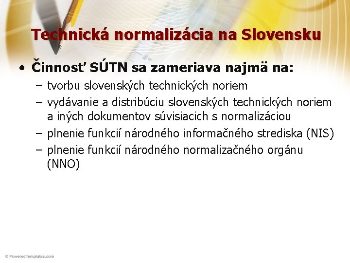 Technická normalizácia na Slovensku • Činnosť SÚTN sa zameriava najmä na: – tvorbu slovenských