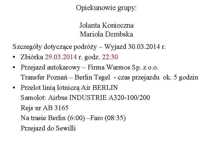 Opiekunowie grupy: Jolanta Konieczna Mariola Dembska Szczegóły dotyczące podróży – Wyjazd 30. 03. 2014