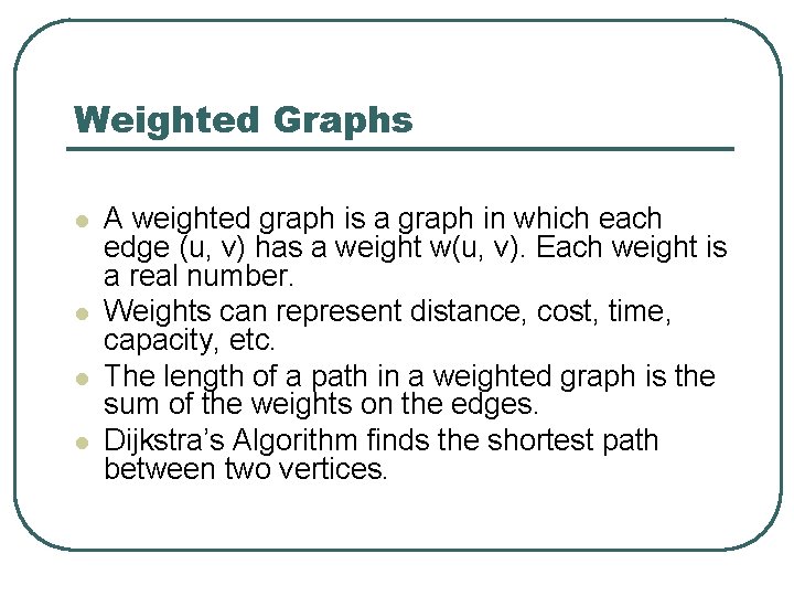 Weighted Graphs l l A weighted graph is a graph in which each edge