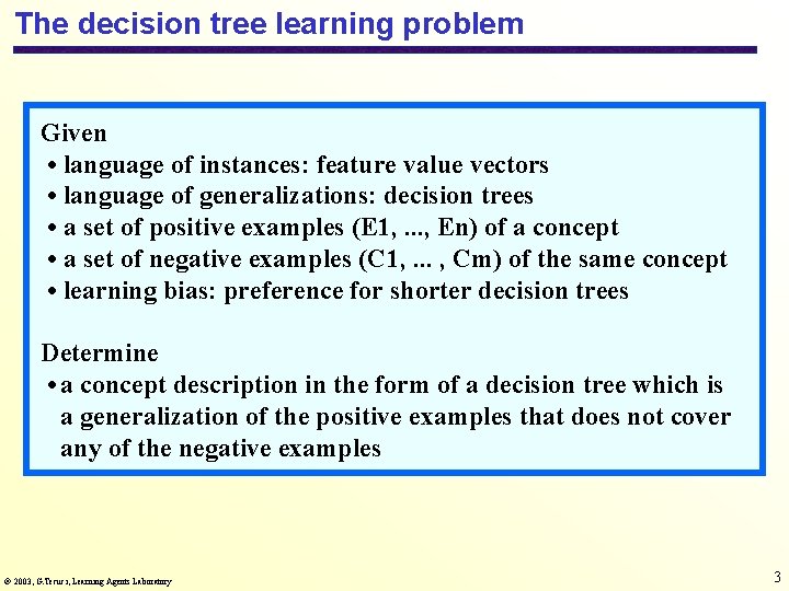 The decision tree learning problem Given • language of instances: feature value vectors •
