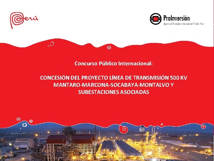 Concurso Público Internacional: CONCESIÓN DEL PROYECTO LÍNEA DE TRANSMISIÓN 500 KV MANTARO-MARCONA-SOCABAYA-MONTALVO Y SUBESTACIONES
