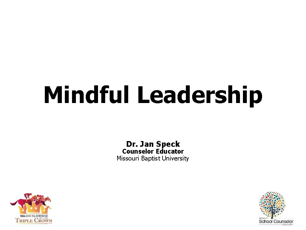 Mindful Leadership Dr. Jan Speck Counselor Educator Missouri Baptist University 