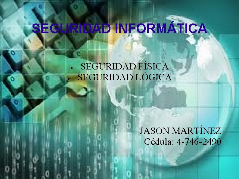 SEGURIDAD INFORMÁTICA SEGURIDAD FÍSICA SEGURIDAD LÓGICA JASON MARTÍNEZ Cédula: 4 -746 -2490 SEGURIDAD INFORMÁTICA SEGURIDAD FÍSICA SEGURIDAD LÓGICA JASON MARTÍNEZ Cédula: 4 -746 -2490
