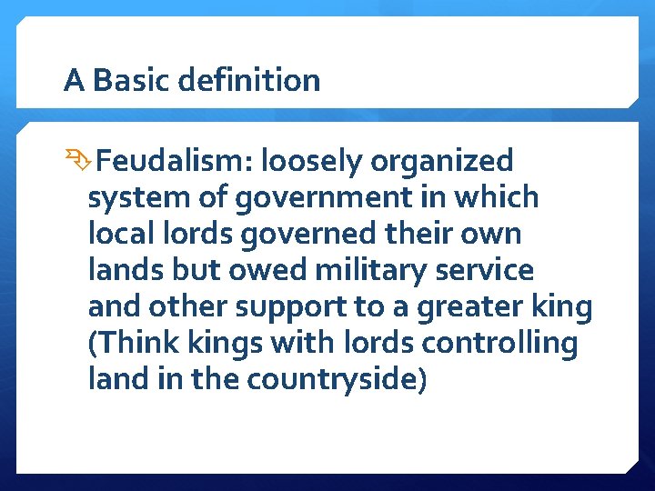 A Basic definition Feudalism: loosely organized system of government in which local lords governed