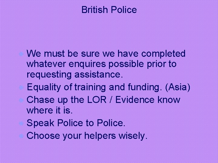 British Police We must be sure we have completed whatever enquires possible prior to