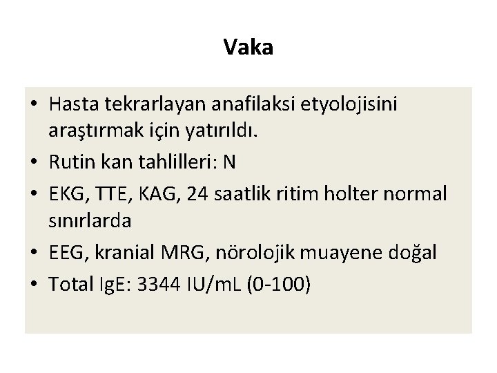 Vaka • Hasta tekrarlayan anafilaksi etyolojisini araştırmak için yatırıldı. • Rutin kan tahlilleri: N