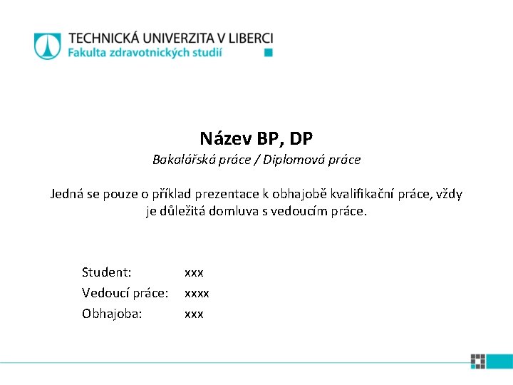 Název BP, DP Bakalářská práce / Diplomová práce Jedná se pouze o příklad prezentace