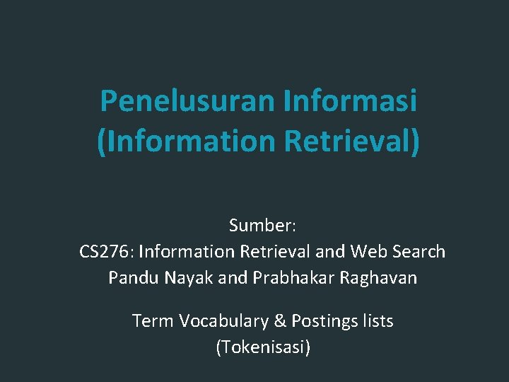 Penelusuran Informasi (Information Retrieval) Sumber: CS 276: Information Retrieval and Web Search Pandu Nayak