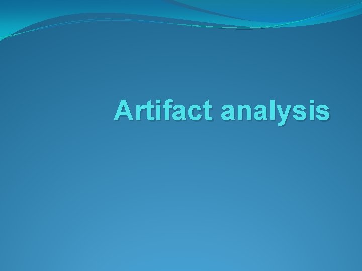 Artifact analysis Artifact analysis