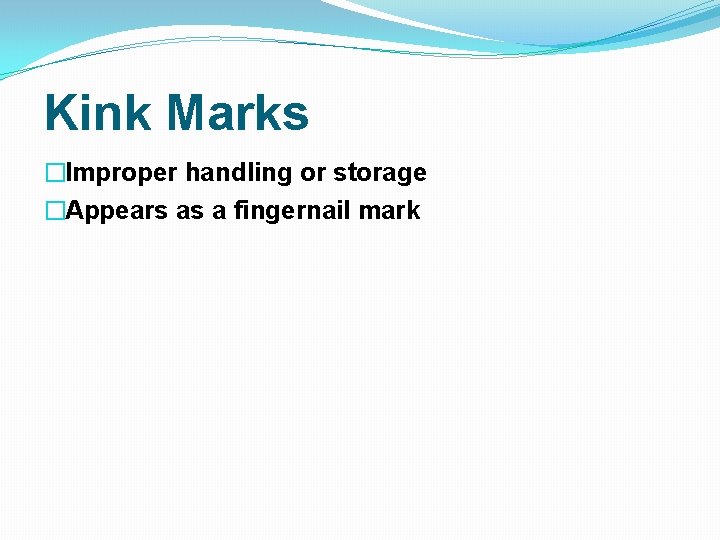Kink Marks �Improper handling or storage �Appears as a fingernail mark Kink Marks �Improper handling or storage �Appears as a fingernail mark