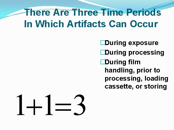 There Are Three Time Periods In Which Artifacts Can Occur �During exposure �During processing