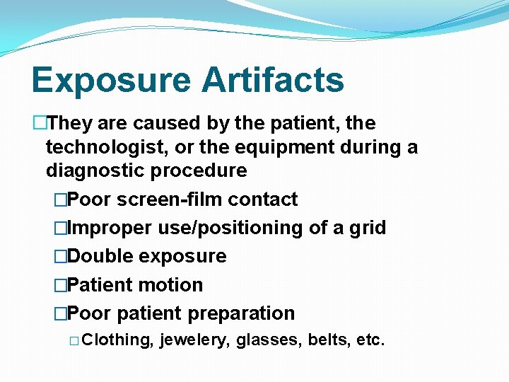 Exposure Artifacts �They are caused by the patient, the technologist, or the equipment during