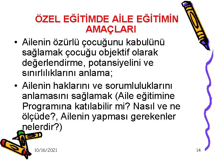 ÖZEL EĞİTİMDE AİLE EĞİTİMİN AMAÇLARI • Ailenin özürlü çocuğunu kabulünü sağlamak çocuğu objektif olarak