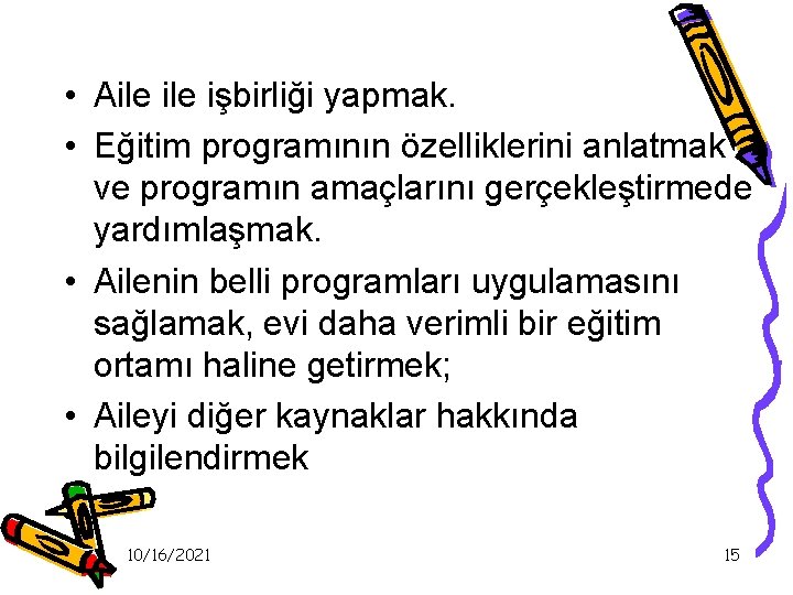  • Aile işbirliği yapmak. • Eğitim programının özelliklerini anlatmak ve programın amaçlarını gerçekleştirmede