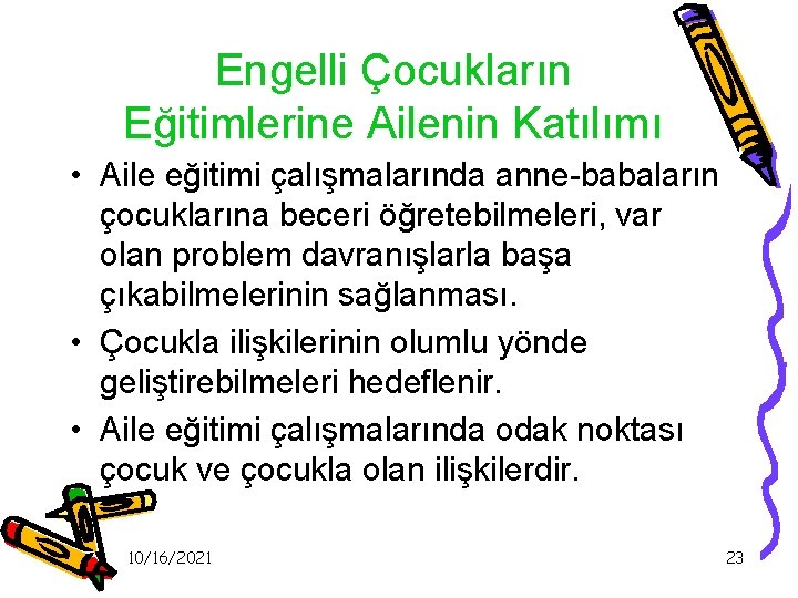 Engelli Çocukların Eğitimlerine Ailenin Katılımı • Aile eğitimi çalışmalarında anne-babaların çocuklarına beceri öğretebilmeleri, var