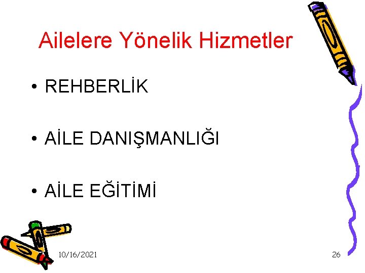 Ailelere Yönelik Hizmetler • REHBERLİK • AİLE DANIŞMANLIĞI • AİLE EĞİTİMİ 10/16/2021 26 