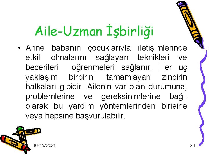 Aile-Uzman İşbirliği • Anne babanın çocuklarıyla iletişimlerinde etkili olmalarını sağlayan teknikleri ve becerileri öğrenmeleri