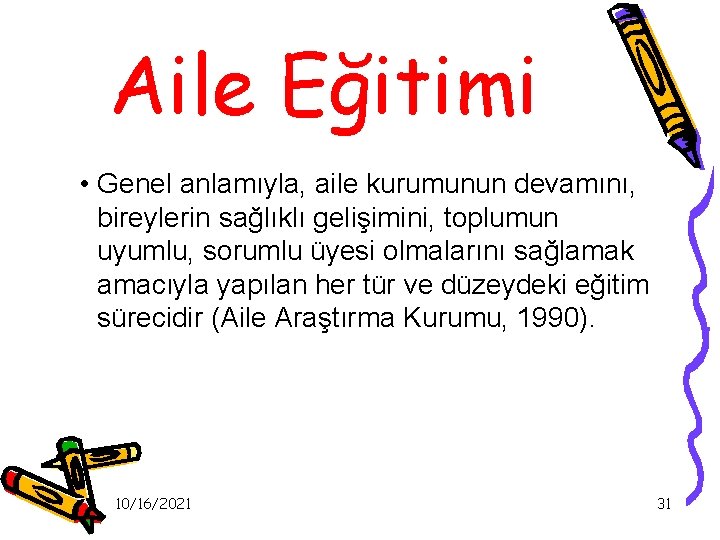 Aile Eğitimi • Genel anlamıyla, aile kurumunun devamını, bireylerin sağlıklı gelişimini, toplumun uyumlu, sorumlu Aile Eğitimi • Genel anlamıyla, aile kurumunun devamını, bireylerin sağlıklı gelişimini, toplumun uyumlu, sorumlu