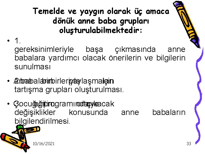 Temelde ve yaygın olarak üç amaca dönük anne baba grupları oluşturulabilmektedir: • 1. gereksinimleriyle