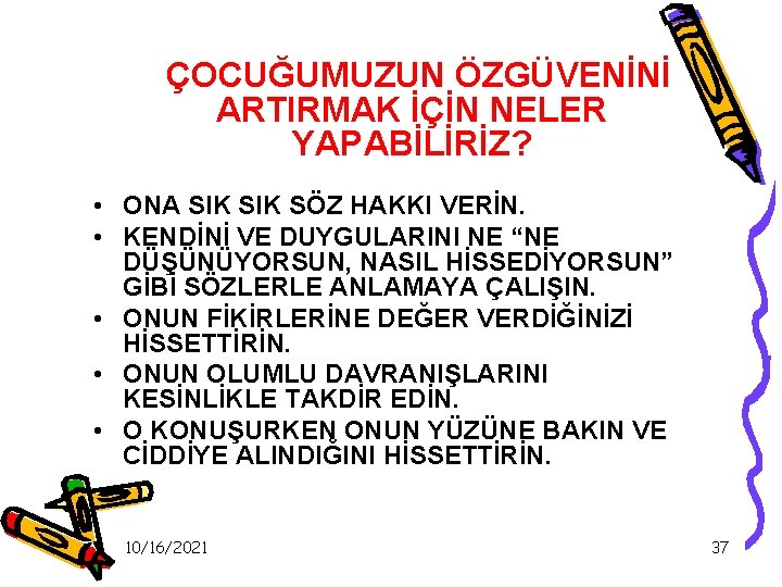 ÇOCUĞUMUZUN ÖZGÜVENİNİ ARTIRMAK İÇİN NELER YAPABİLİRİZ? • ONA SIK SÖZ HAKKI VERİN. • KENDİNİ