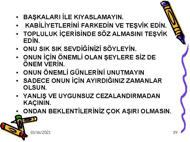  • BAŞKALARI İLE KIYASLAMAYIN. • KABİLİYETLERİNİ FARKEDİN VE TEŞVİK EDİN. • TOPLULUK İÇERİSİNDE