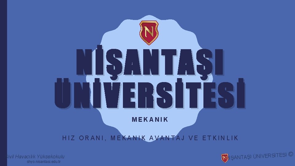 NİŞANTAŞI ÜNİVERSİTESİ MEKANIK HIZ ORANI, MEKANIK AVANTAJ VE ETKINLIK Sivil Havacılık Yüksekokulu shyo. nisantasi.