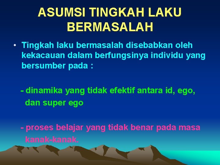 ASUMSI TINGKAH LAKU BERMASALAH • Tingkah laku bermasalah disebabkan oleh kekacauan dalam berfungsinya individu