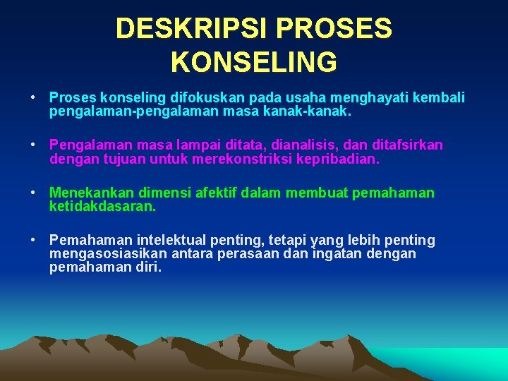 DESKRIPSI PROSES KONSELING • Proses konseling difokuskan pada usaha menghayati kembali pengalaman-pengalaman masa kanak-kanak.