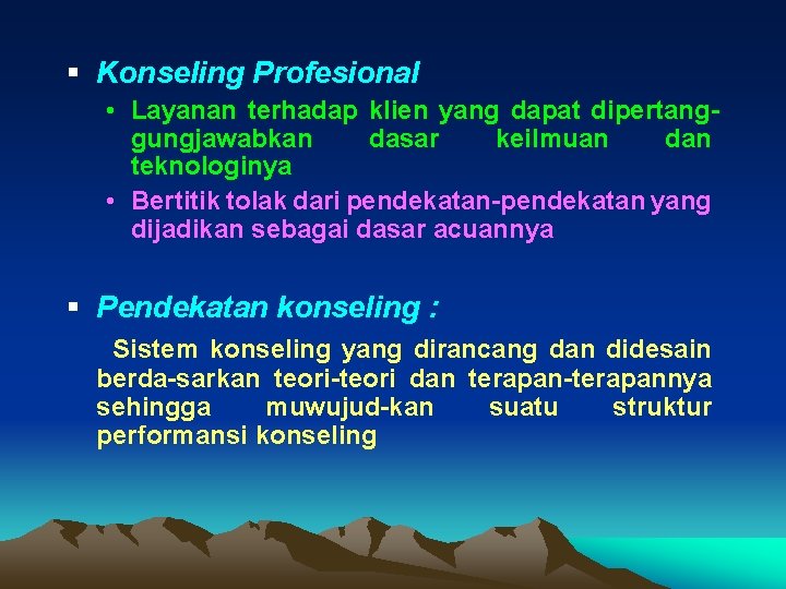 § Konseling Profesional • Layanan terhadap klien yang dapat dipertanggungjawabkan dasar keilmuan dan teknologinya