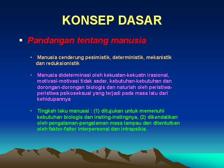 KONSEP DASAR § Pandangan tentang manusia • Manusia cenderung pesimistik, deterministik, mekanistik dan reduksionistik