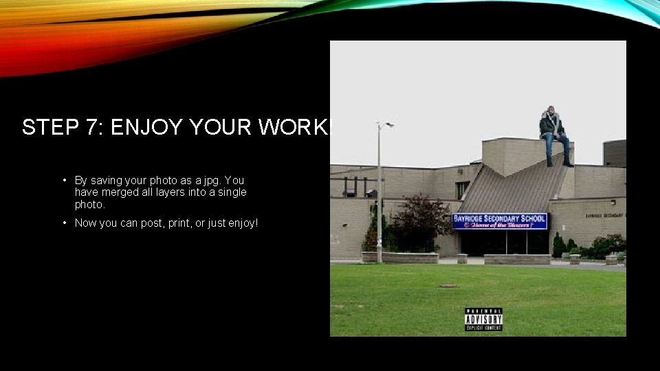 STEP 7: ENJOY YOUR WORK! • By saving your photo as a jpg. You
