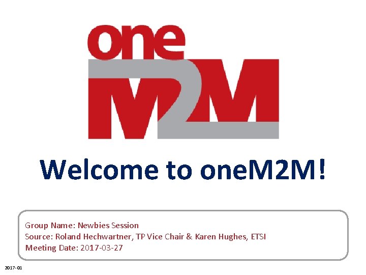 Welcome to one. M 2 M! Group Name: Newbies Session Source: Roland Hechwartner, TP Welcome to one. M 2 M! Group Name: Newbies Session Source: Roland Hechwartner, TP